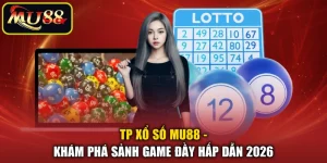 TP Xổ Số MU88 - Khám Phá Sảnh Game Đầy Hấp Dẫn 2026